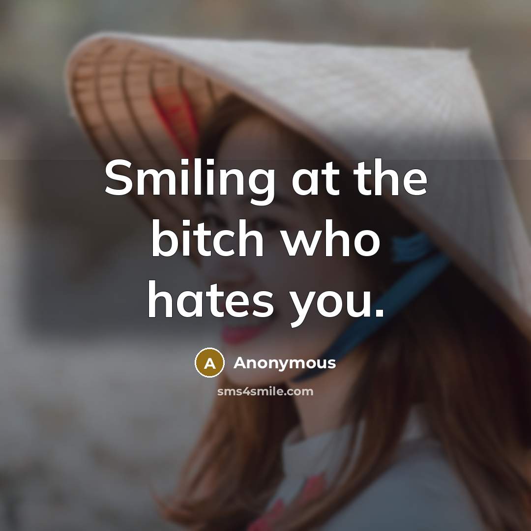 “Smiling at the bitch who hates you.…” quote by Anonymous