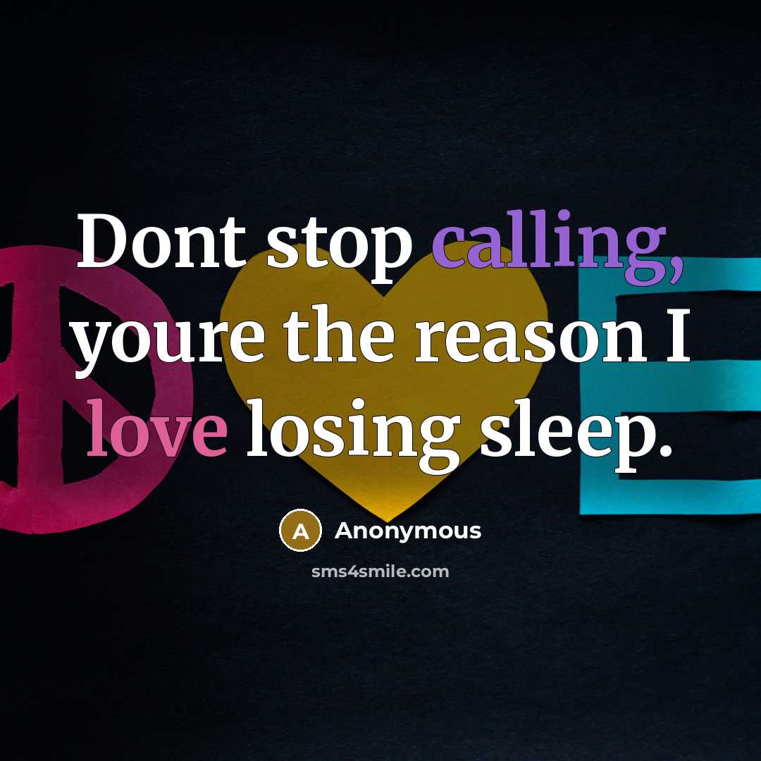 “Dont stop calling, youre the reason I love losing sleep.” quote by Anonymous