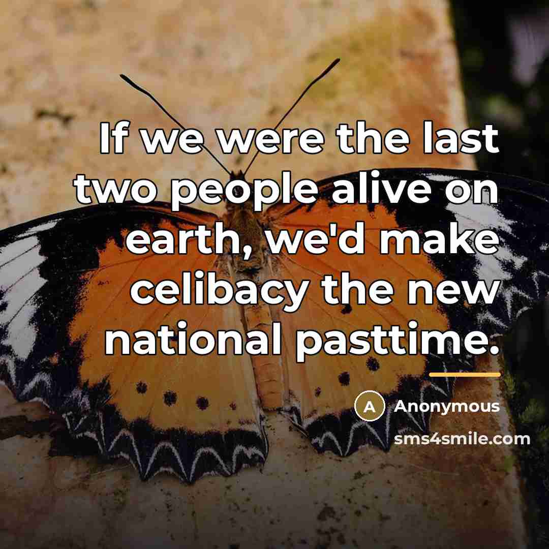 “If we were the last two people alive on earth,…” quote by Anonymous