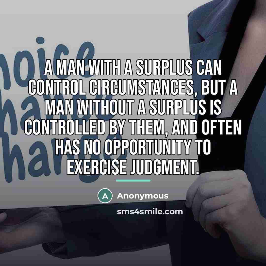 “A man with a surplus can control circumstances, but a…” quote by Anonymous