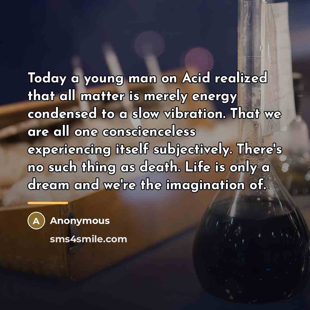 “Today a young man on Acid realized that all matter…” quote by Anonymous