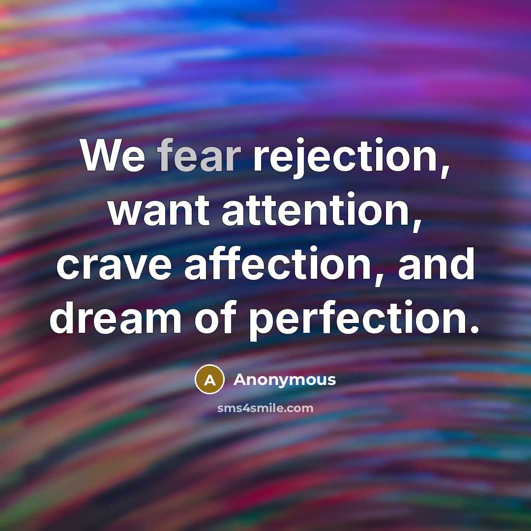“We fear rejection, want attention, crave affection, and dream of…” quote by Anonymous