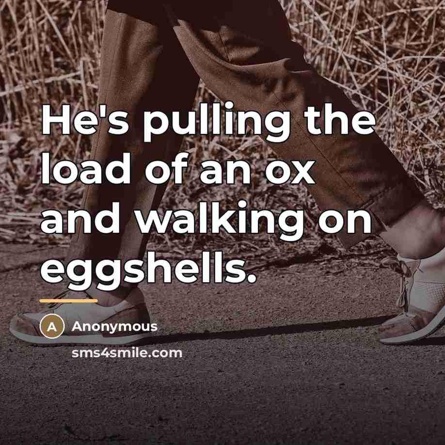 “He's pulling the load of an ox and walking on…” quote by Anonymous