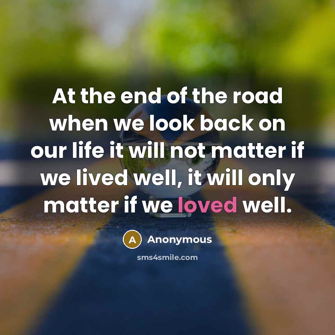 “At the end of the road when we look back…” quote by Anonymous