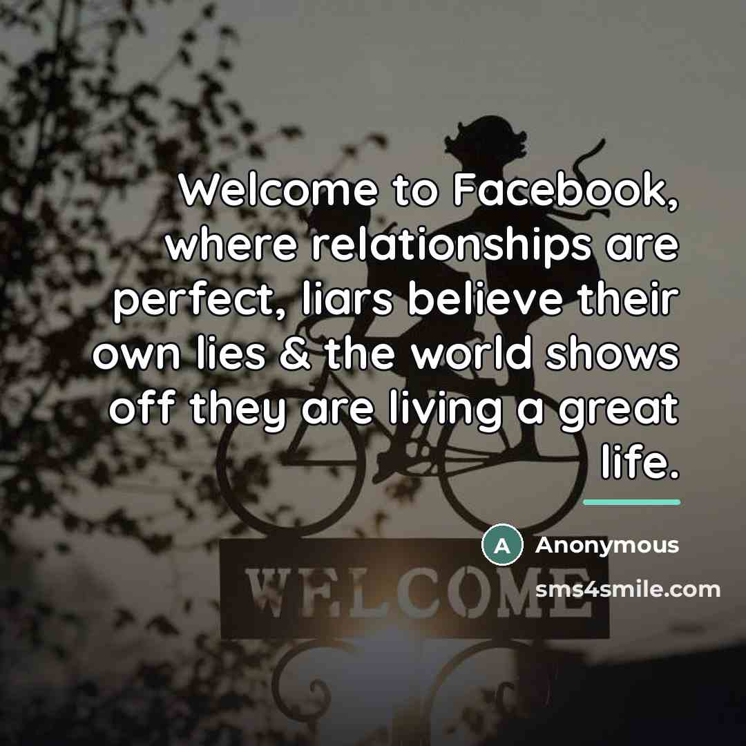 “Welcome to Facebook, where relationships are perfect, liars believe their…” quote by Anonymous