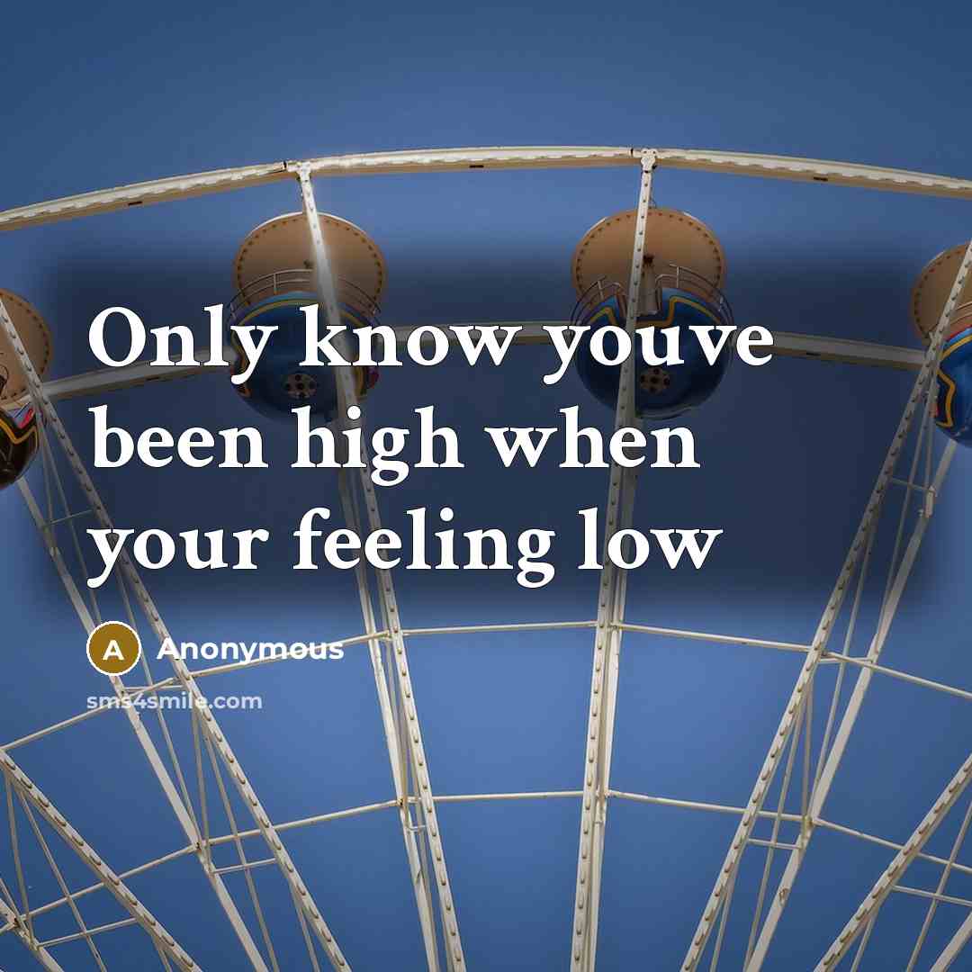 “Only know youve been high when your feeling low” quote by Anonymous