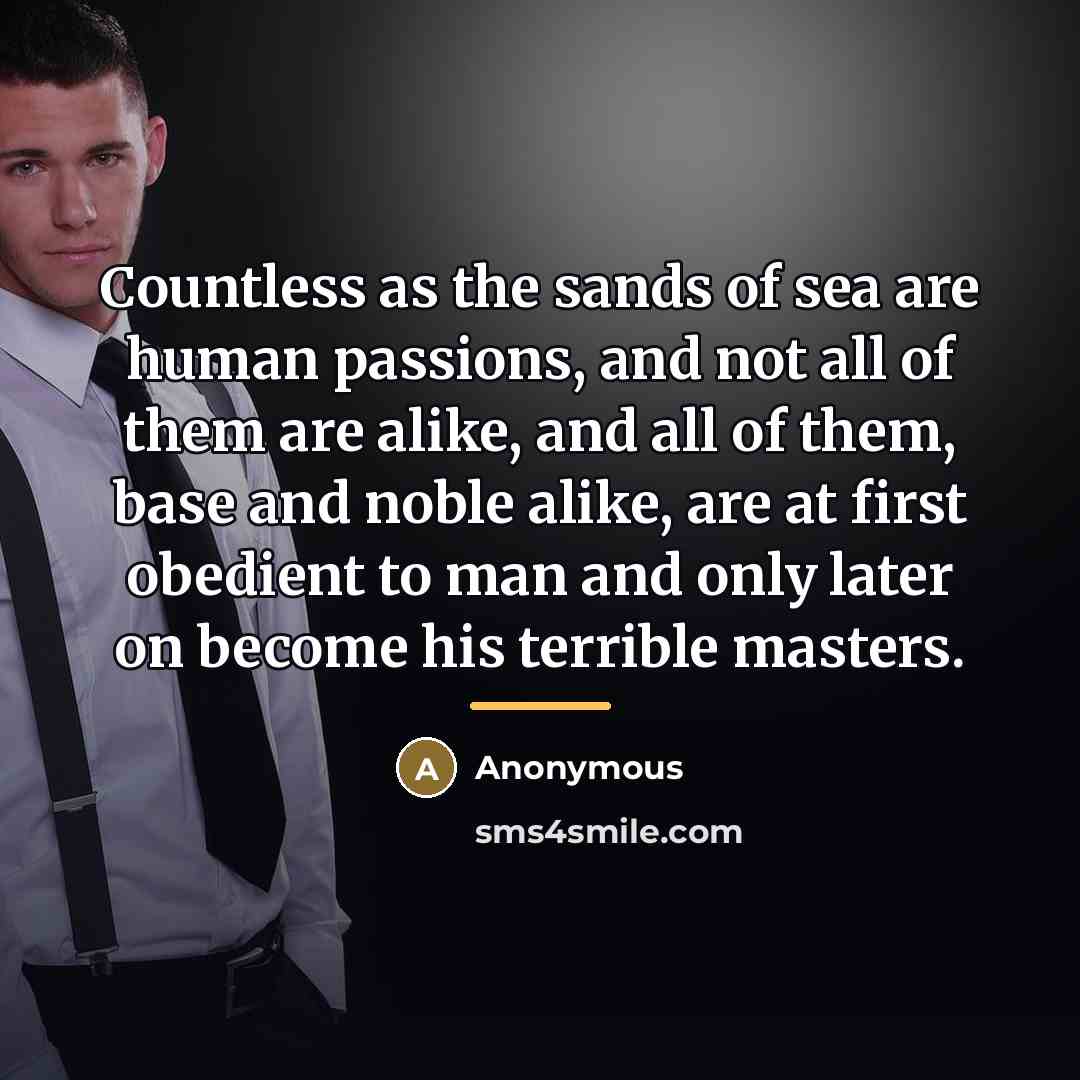 “Countless as the sands of sea are human passions, and…” quote by Anonymous