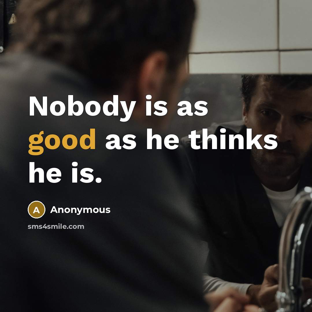 “Nobody is as good as he thinks he is.” quote by Anonymous