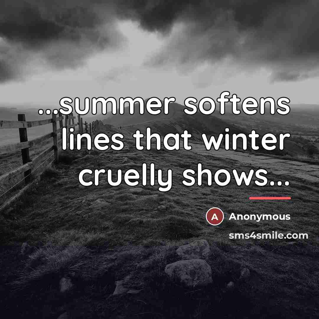 “...summer softens lines that winter cruelly shows...…” quote by Anonymous