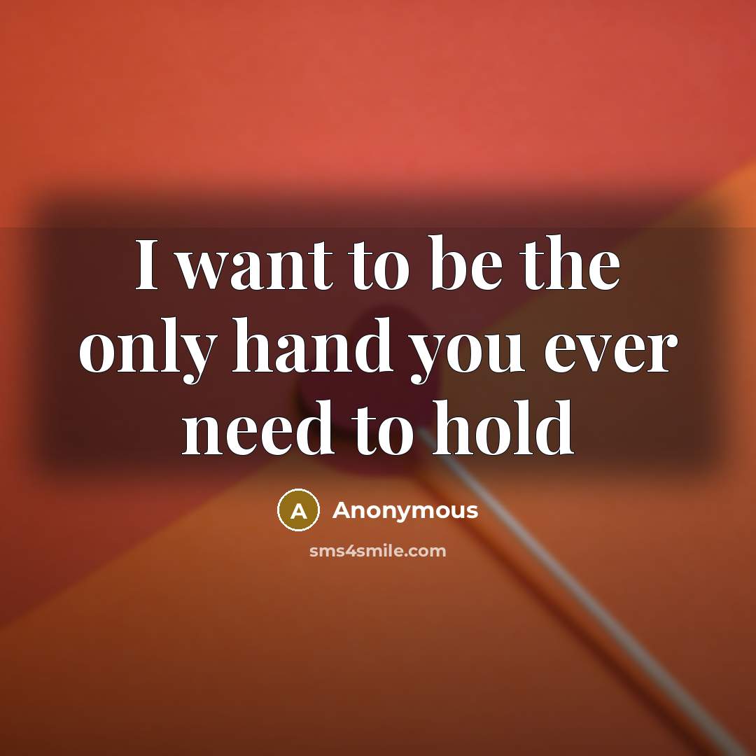 “I want to be the only hand you ever need…” quote by Anonymous