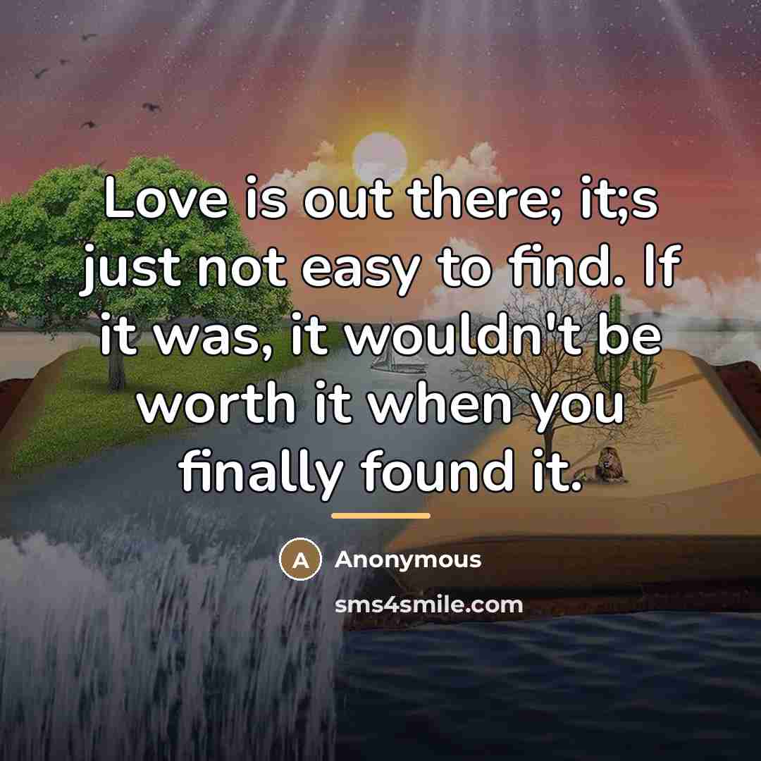 “Love is out there; it;s just not easy to find.…” quote by Anonymous