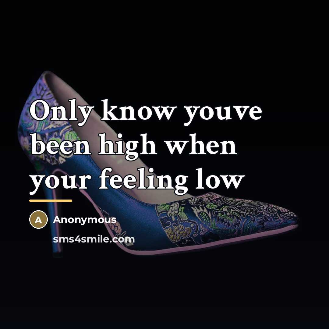 “Only know youve been high when your feeling low…” quote by Anonymous