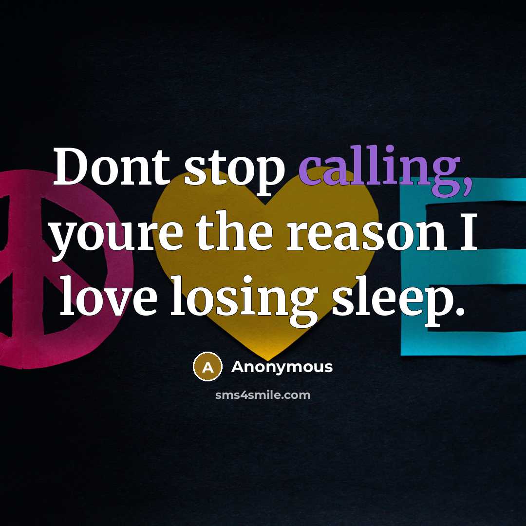 “Dont stop calling, youre the reason I love losing sleep.” quote by Anonymous