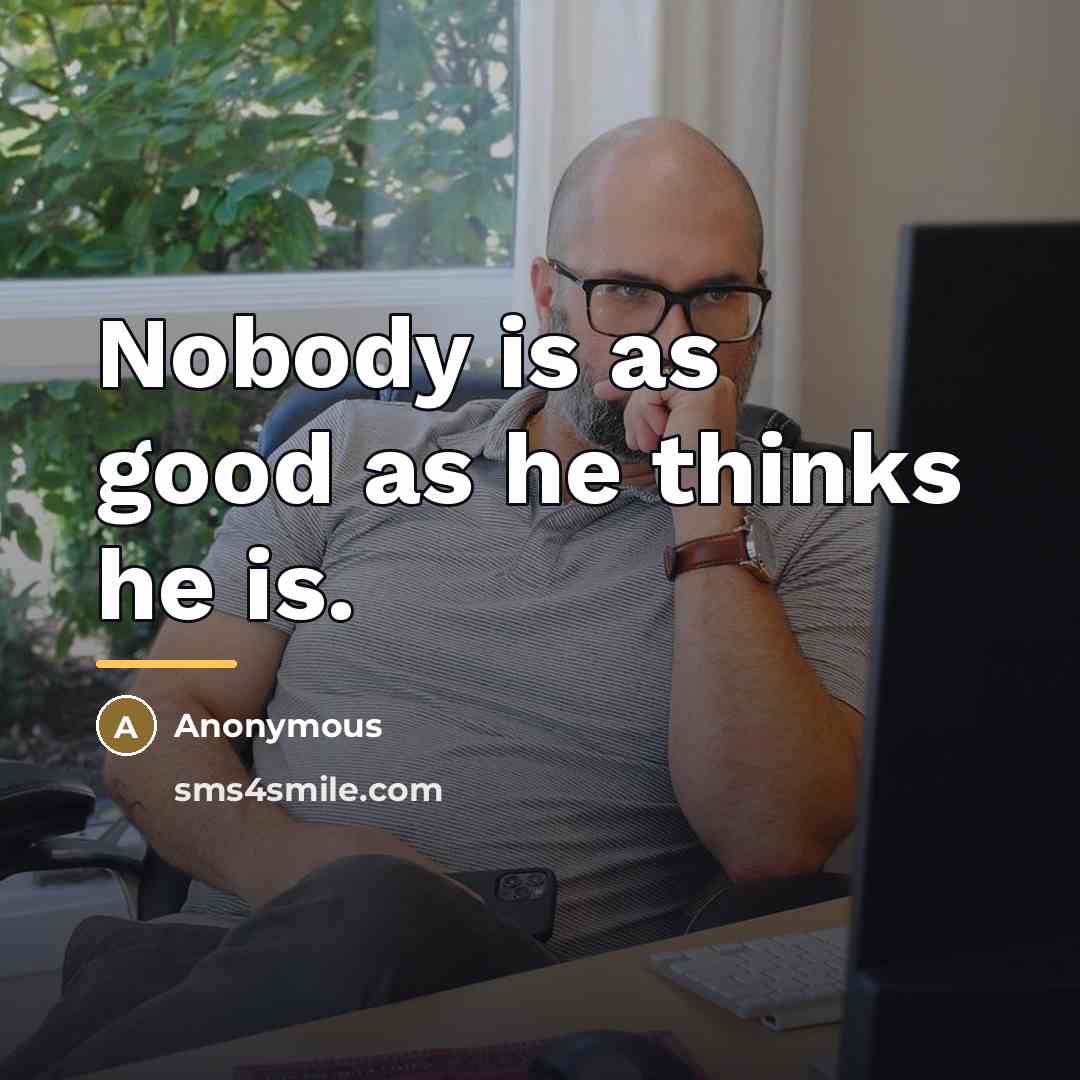 “Nobody is as good as he thinks he is.…” quote by Anonymous