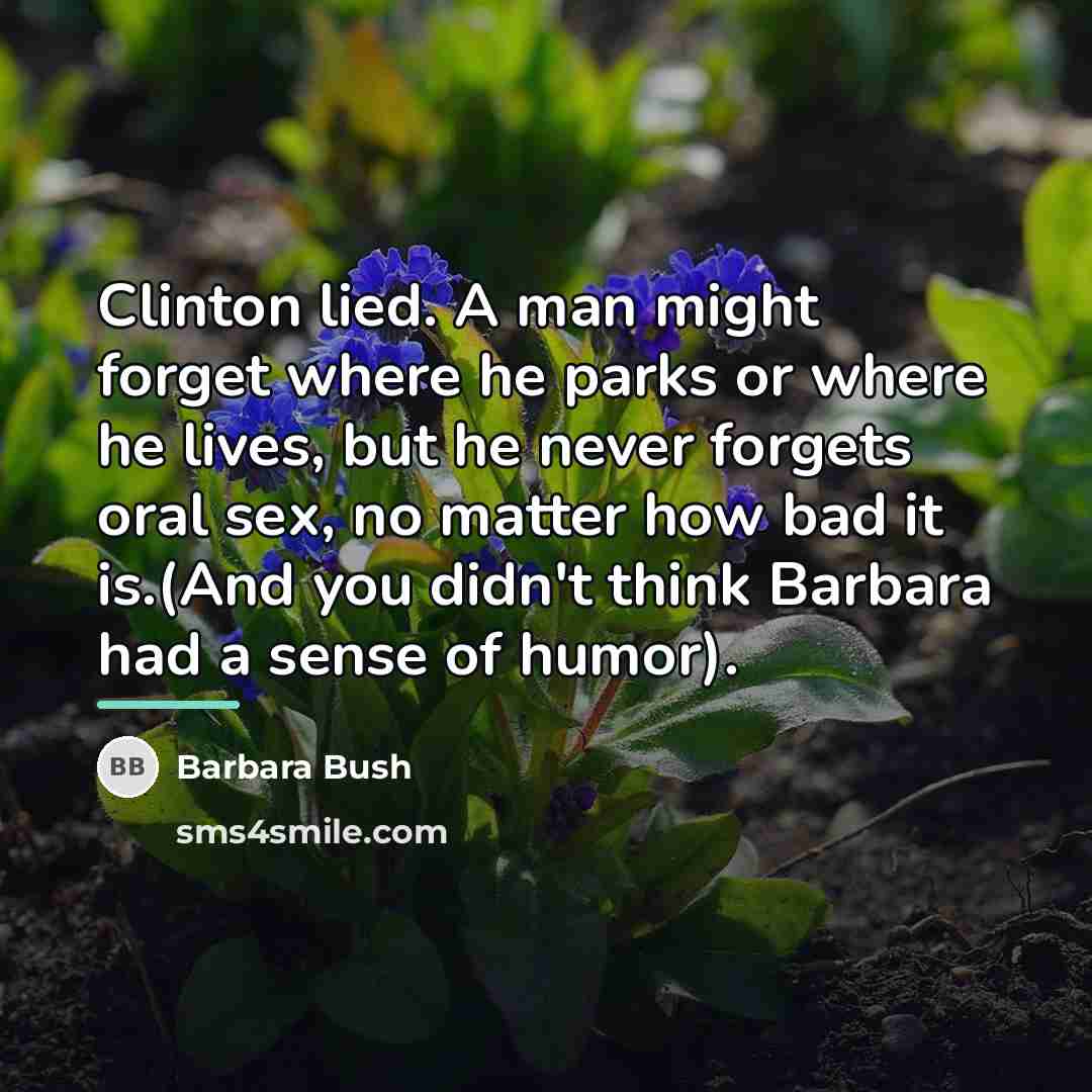 “Clinton lied. A man might forget where he parks or…” quote by Barbara Bush