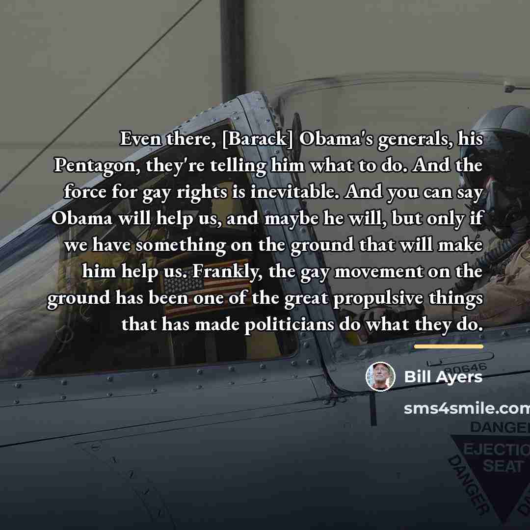 “Even there, [Barack] Obama's generals, his Pentagon, they're telling him…” quote by Bill Ayers