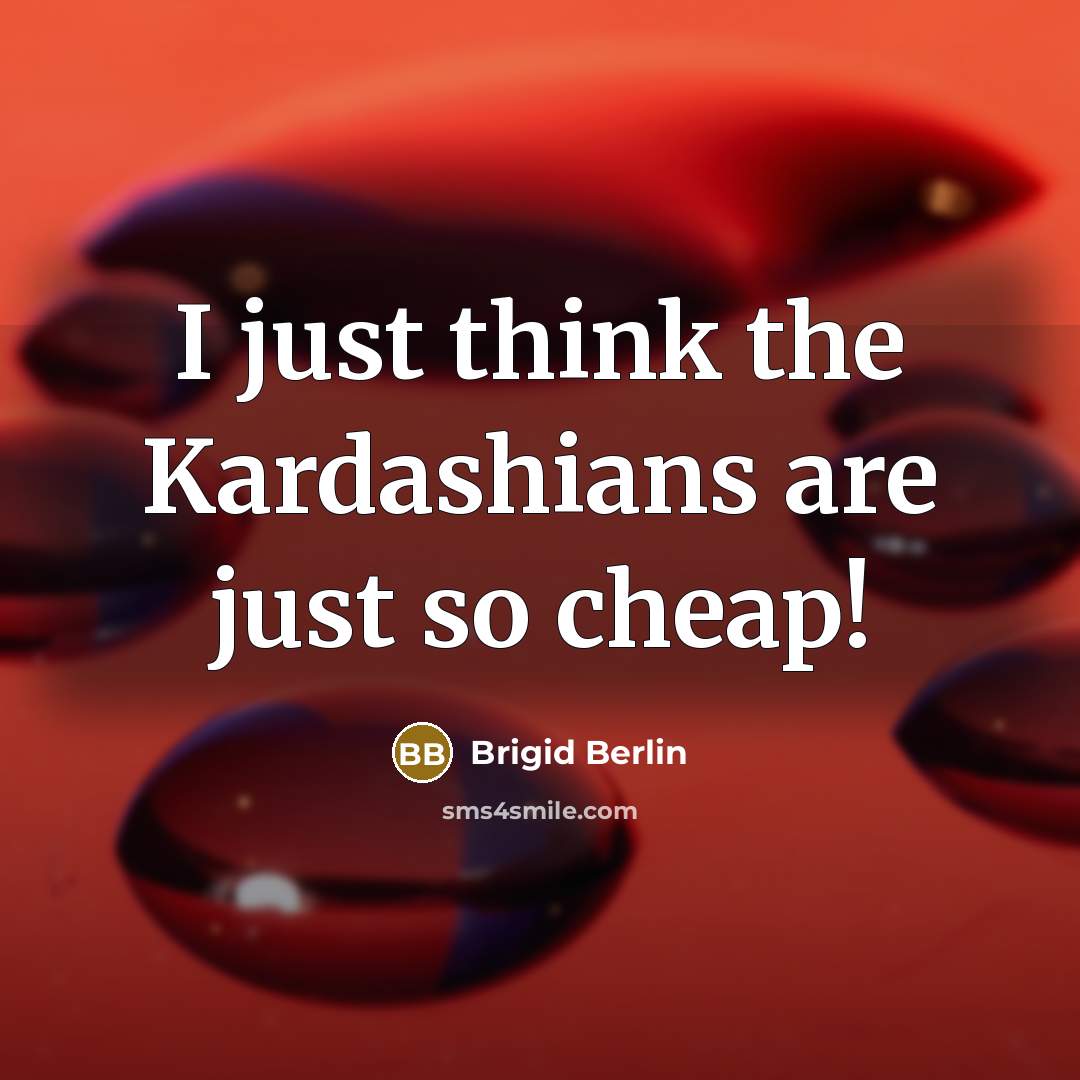 “I just think the Kardashians are just so cheap!…” quote by Brigid Berlin
