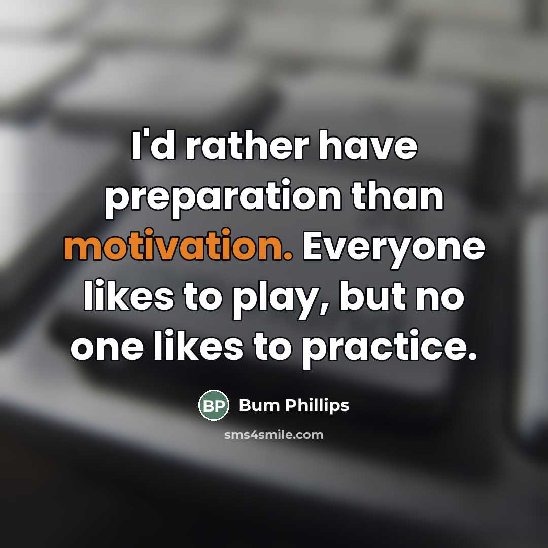 “I'd rather have preparation than motivation. Everyone likes to play,…” quote by Bum Phillips