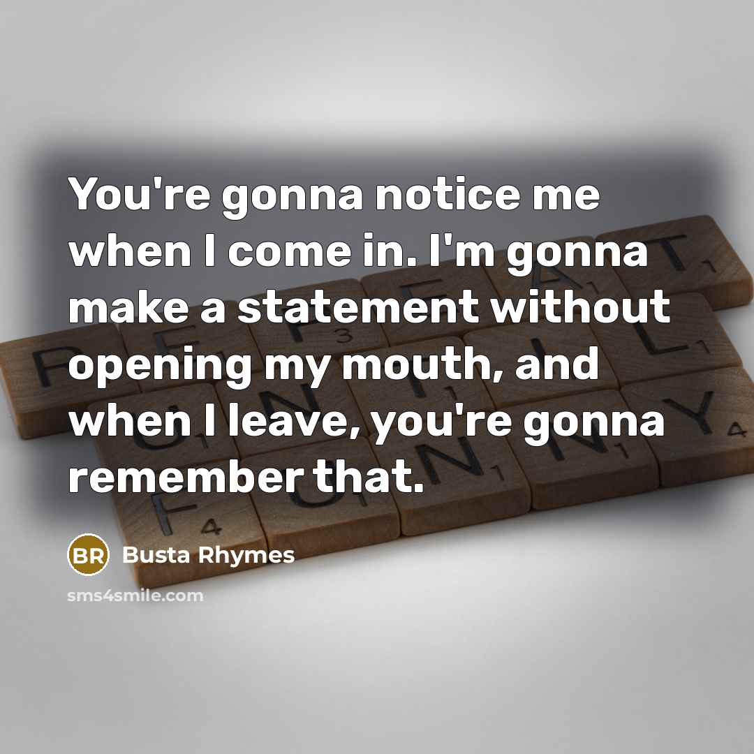 “You're gonna notice me when I come in. I'm gonna…” quote by Busta Rhymes