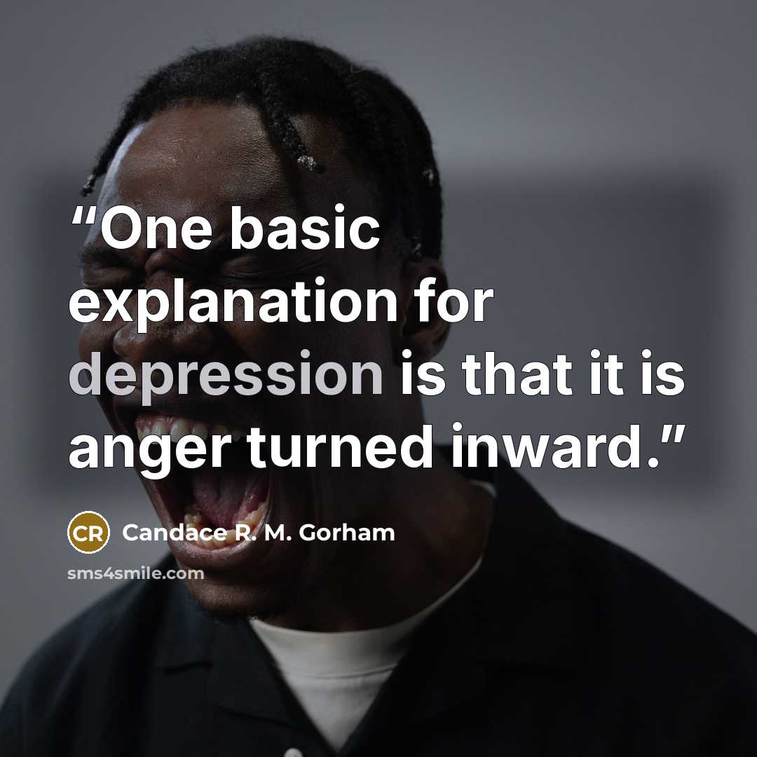 “One basic explanation for depression is that it is anger turned inward.” quote by Candace R. M. Gorham