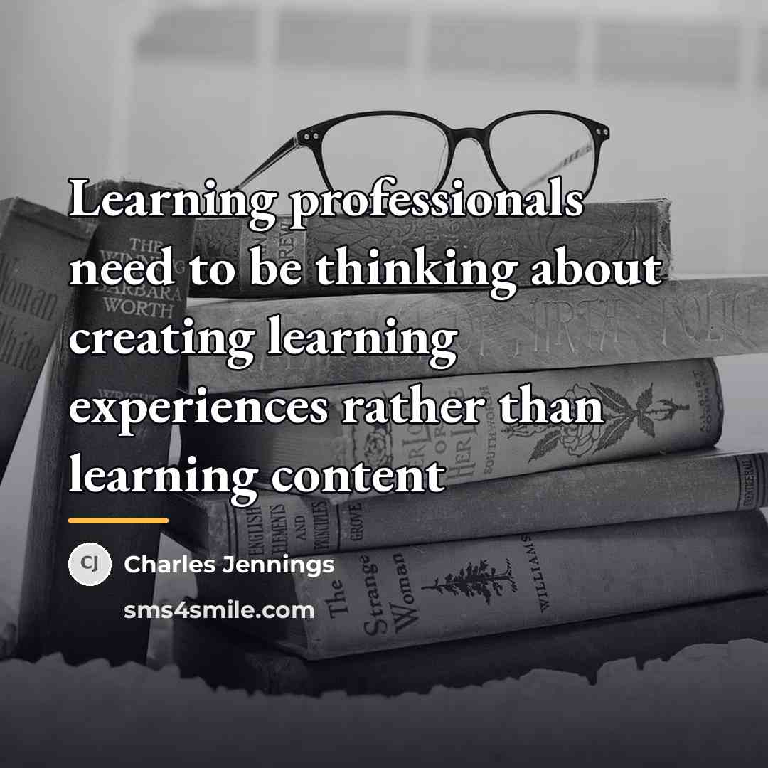 “Learning professionals need to be thinking about creating learning experiences…” quote by Charles Jennings