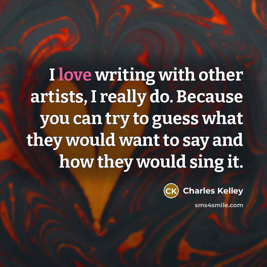 “I love writing with other artists, I really do. Because…” quote by Charles Kelley