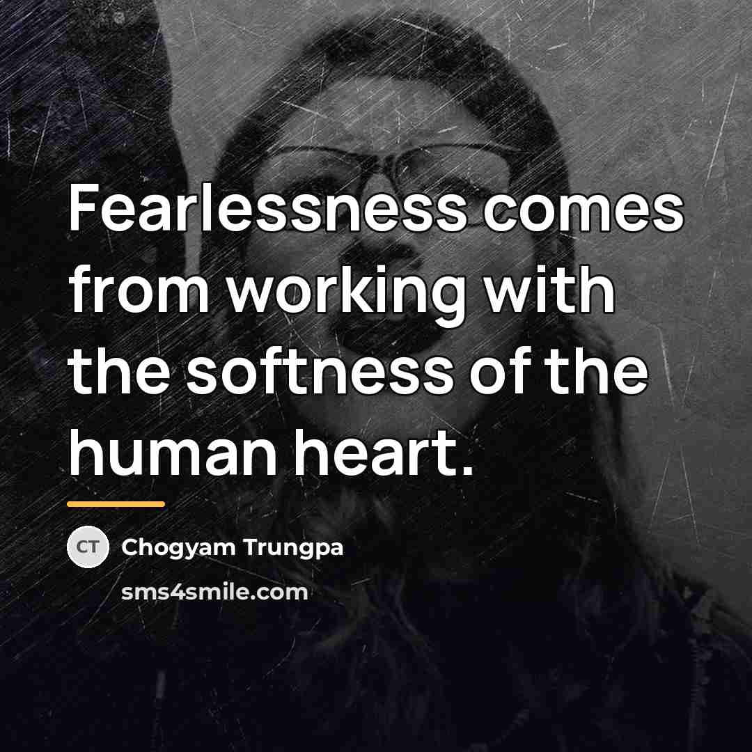 “Fearlessness comes from working with the softness of the human…” quote by Chogyam Trungpa