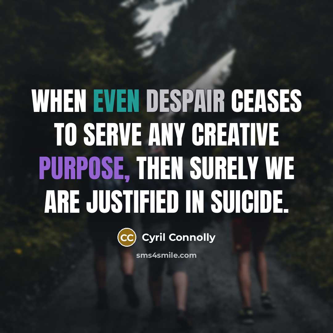 “When even despair ceases to serve any creative purpose, then…” quote by Cyril Connolly