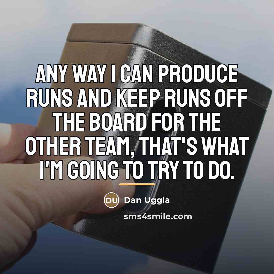 “Any way I can produce runs and keep runs off…” quote by Dan Uggla