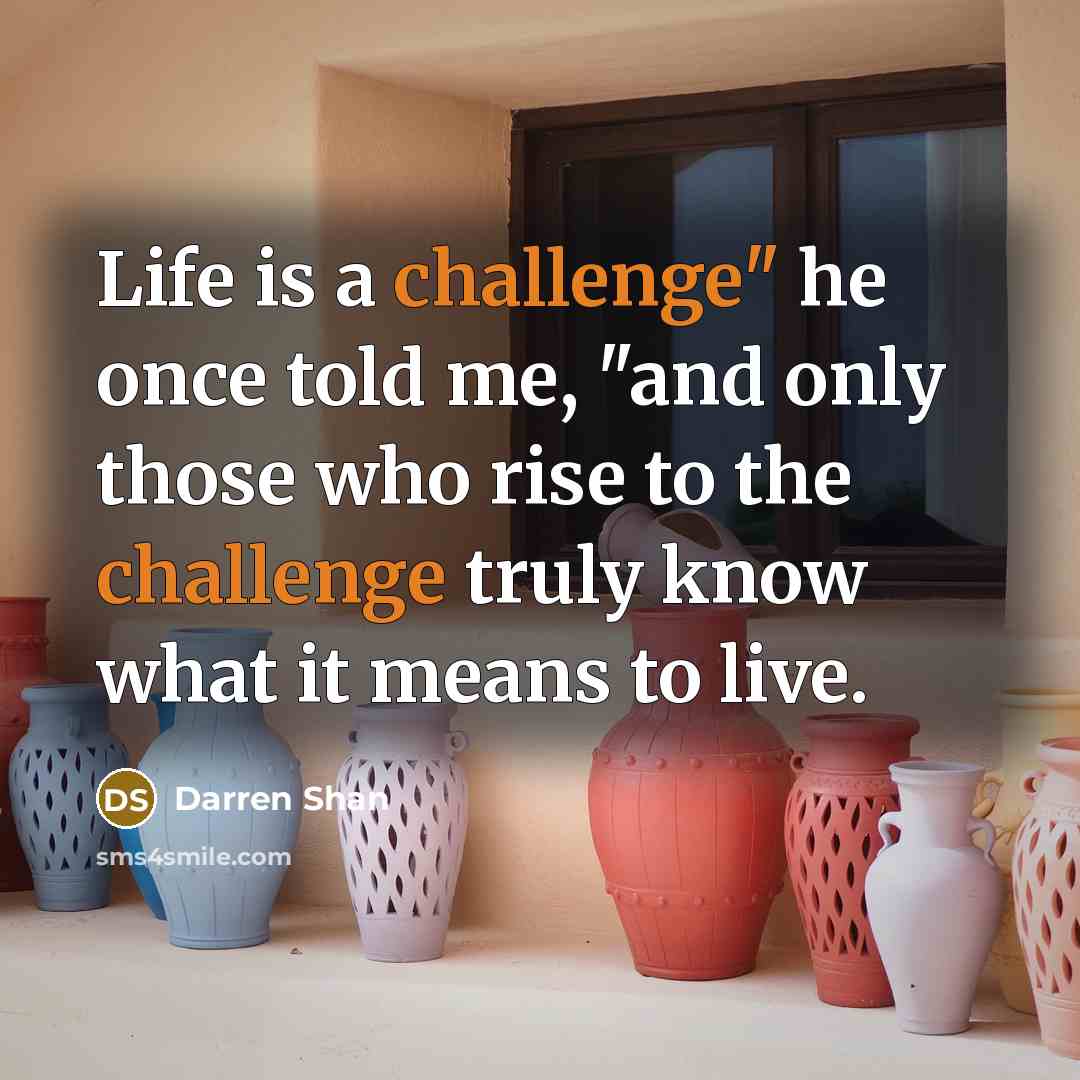 “Life is a challenge" he once told me, "and only…” quote by Darren Shan