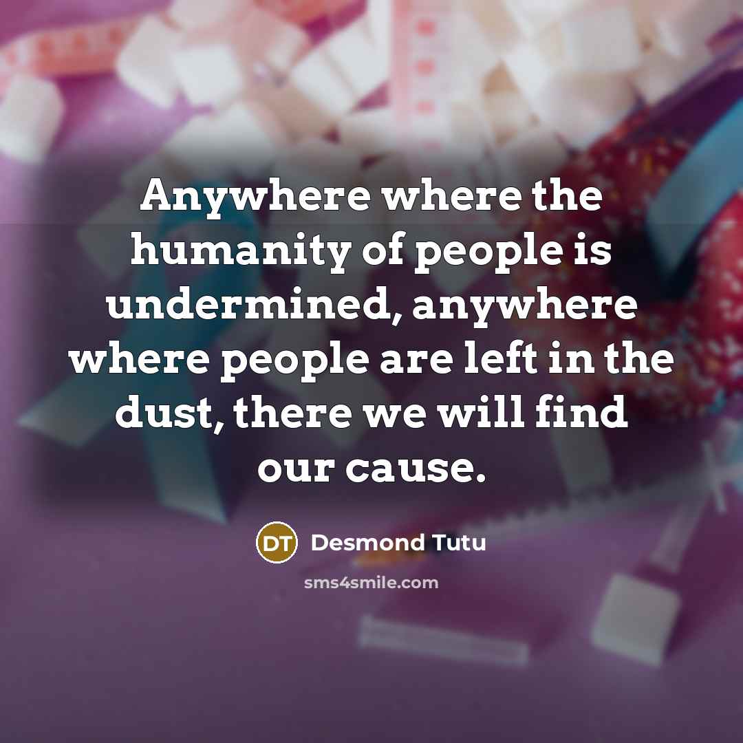 “Anywhere where the humanity of people is undermined, anywhere where…” quote by Desmond Tutu
