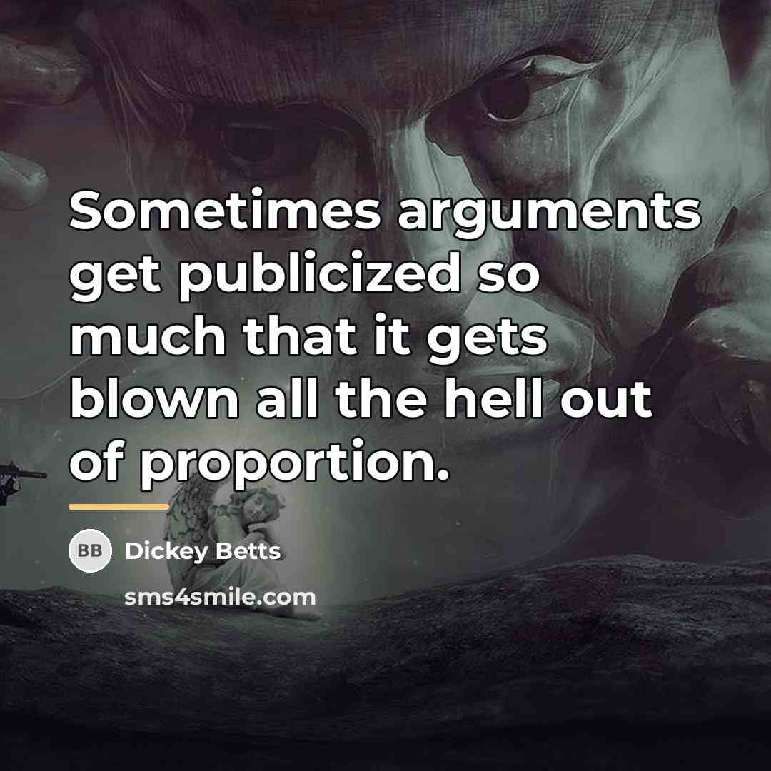 “Sometimes arguments get publicized so much that it gets blown…” quote by Dickey Betts
