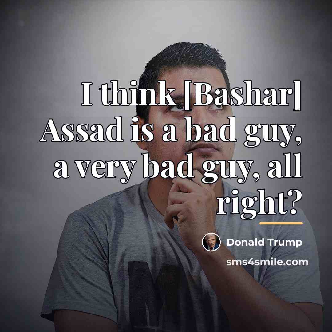 “I think [Bashar] Assad is a bad guy, a very…” quote by Donald Trump