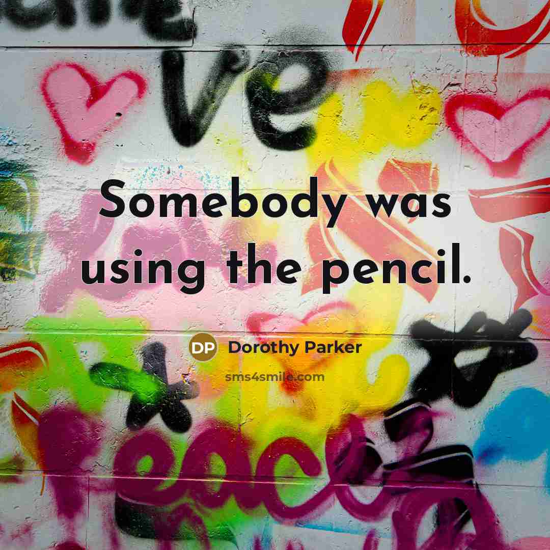 “Somebody was using the pencil.…” quote by Dorothy Parker
