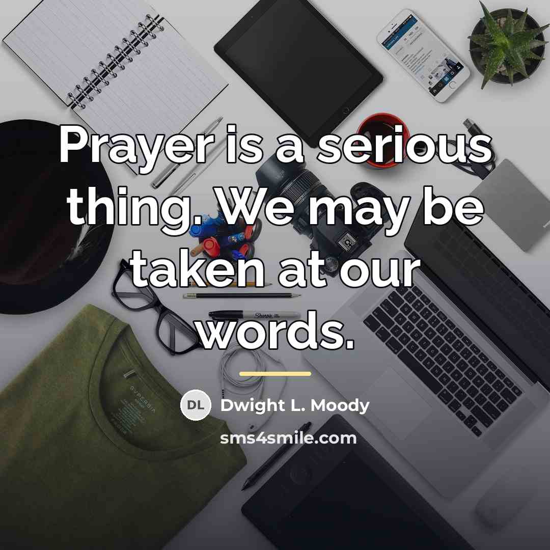 “Prayer is a serious thing. We may be taken at…” quote by Dwight L. Moody