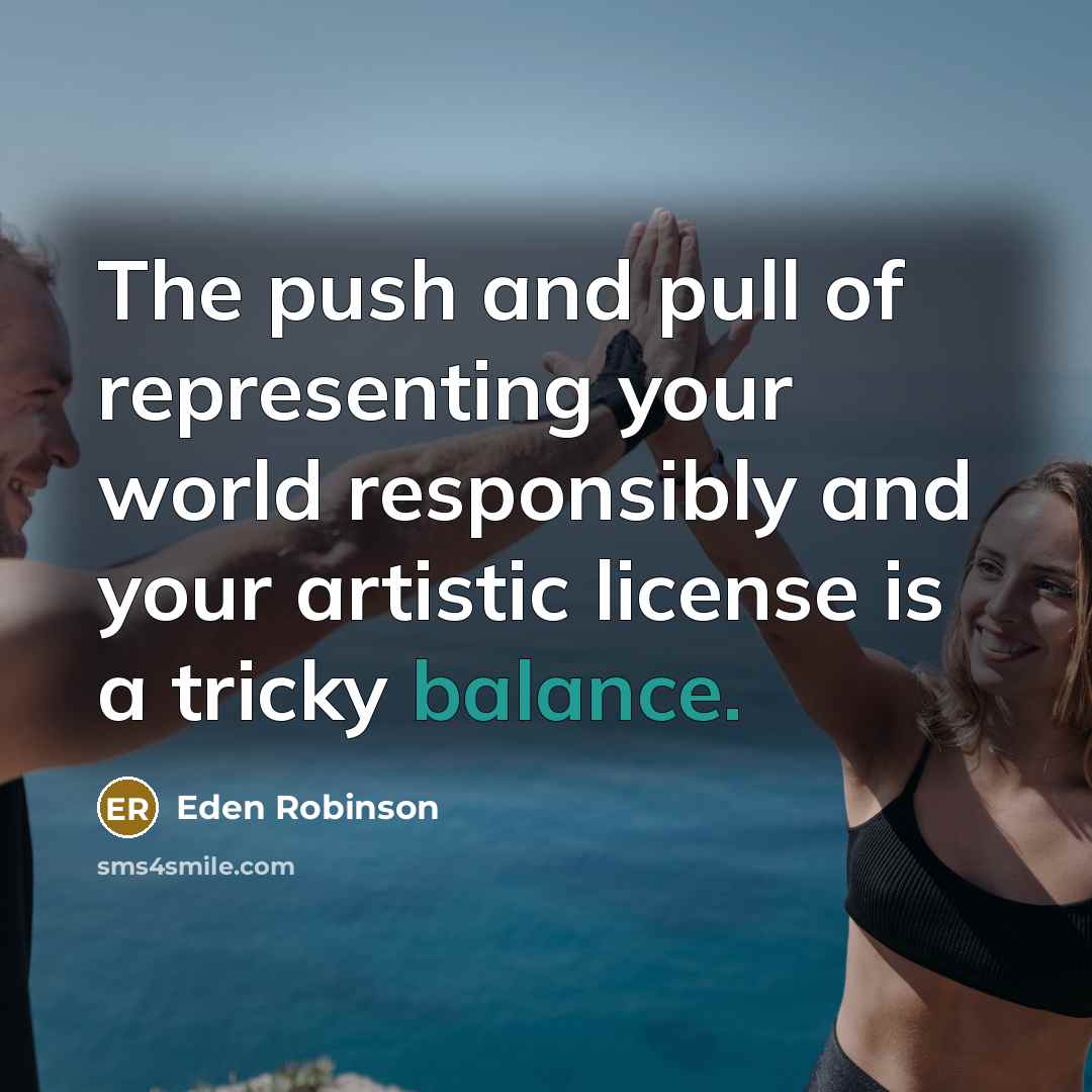“The push and pull of representing your world responsibly and…” quote by Eden Robinson
