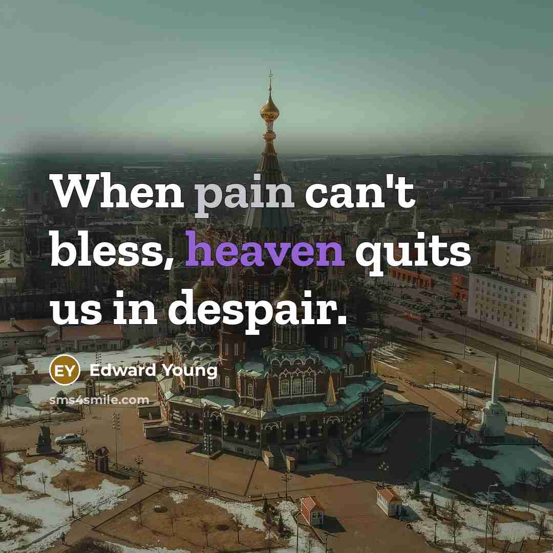 “When pain can't bless, heaven quits us in despair.…” quote by Edward Young