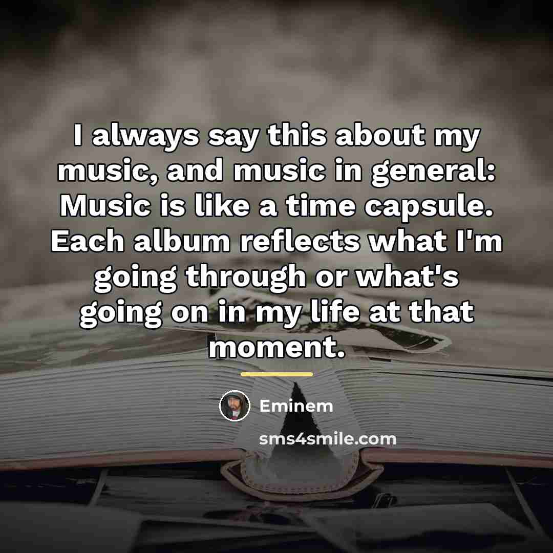 “I always say this about my music, and music in…” quote by Eminem