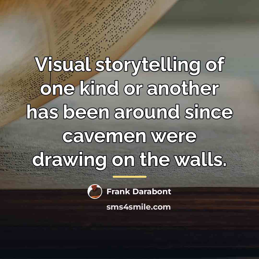 “Visual storytelling of one kind or another has been around…” quote by Frank Darabont