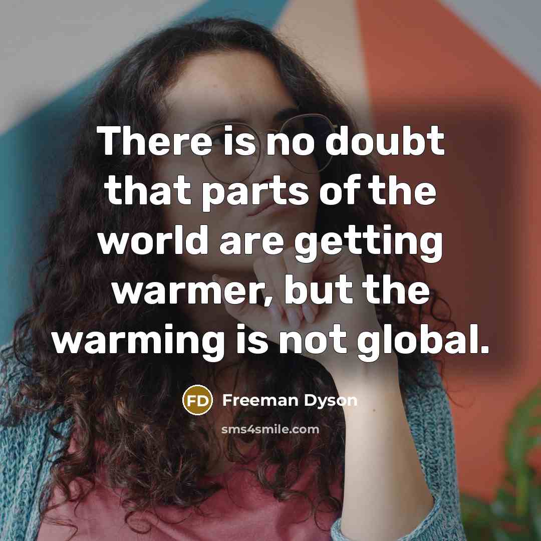 “There is no doubt that parts of the world are…” quote by Freeman Dyson