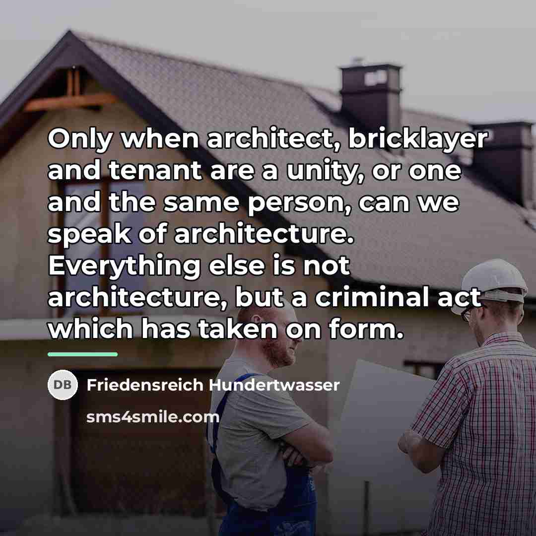 “Only when architect, bricklayer and tenant are a unity, or…” quote by Friedensreich Hundertwasser