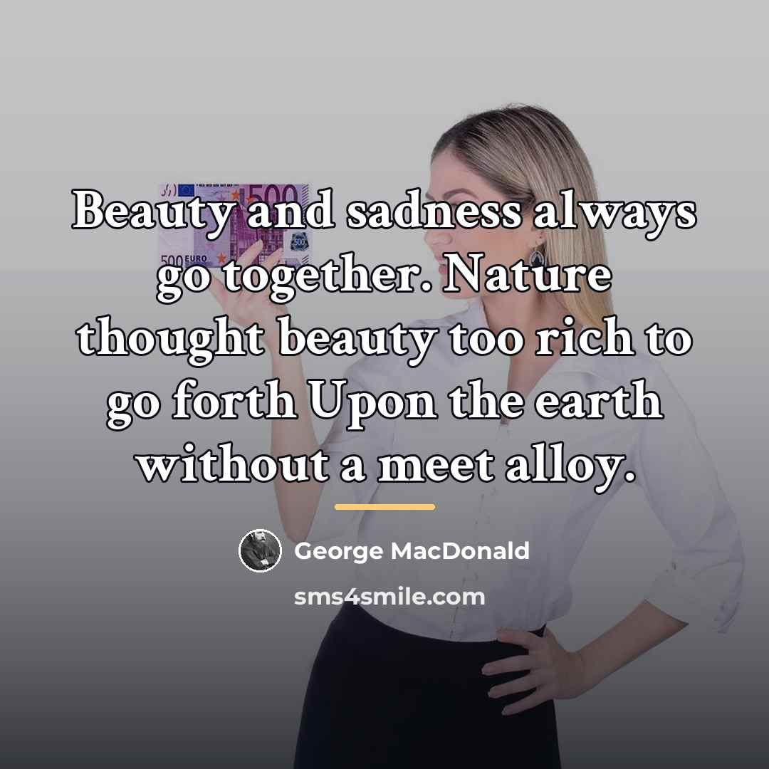 “Beauty and sadness always go together. Nature thought beauty too…” quote by George MacDonald