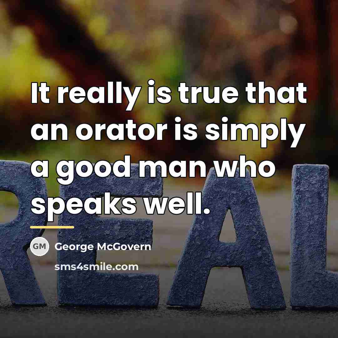 “It really is true that an orator is simply a…” quote by George McGovern