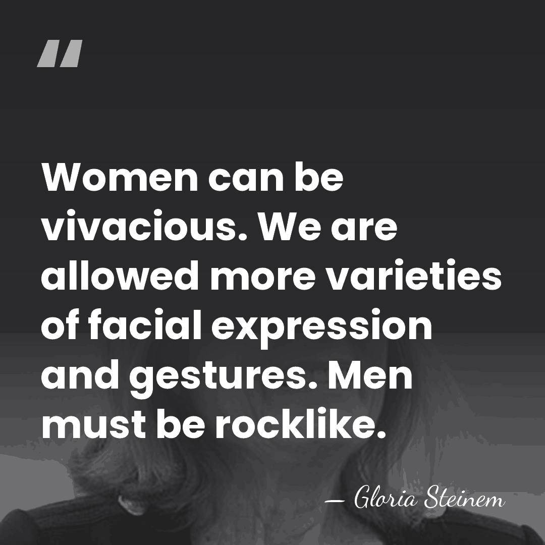 Women can be vivacious. We are allowed more varieties of facial expression&hellip; - Gloria Steinem