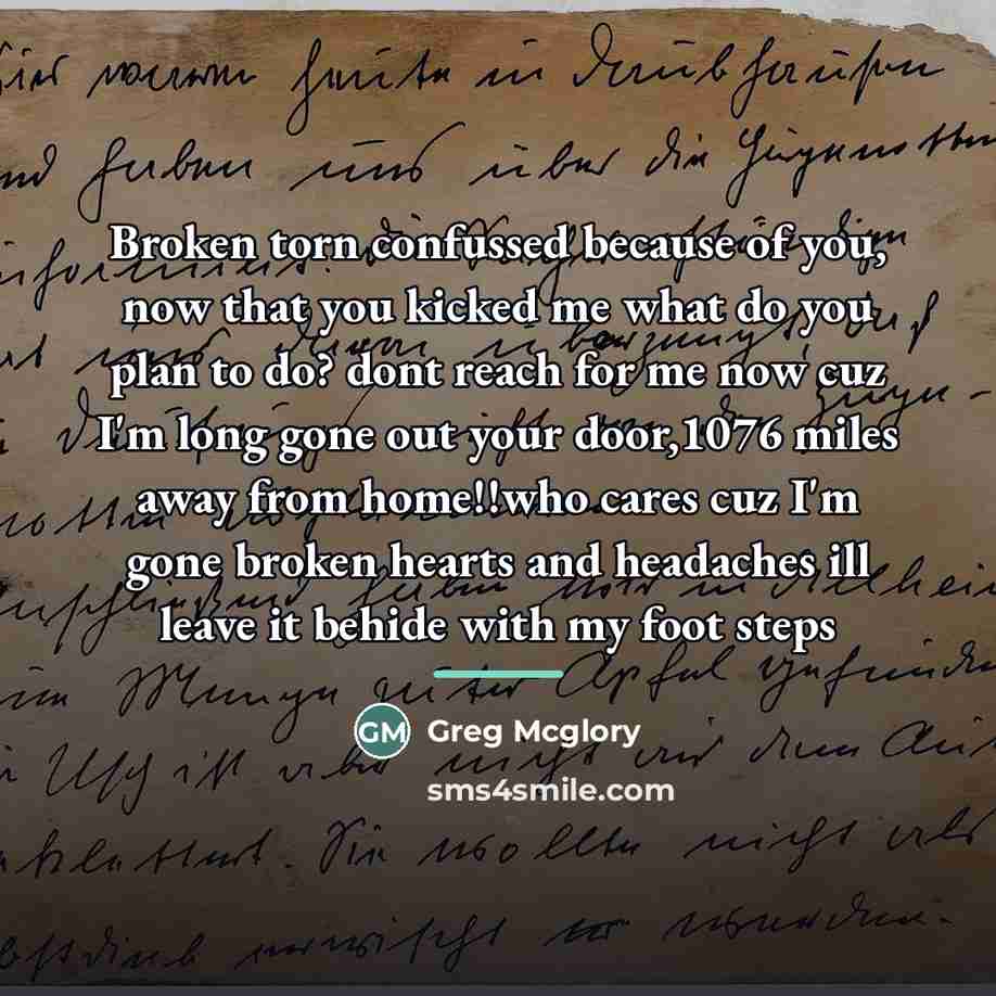 “Broken torn confussed because of you, now that you kicked…” quote by Greg Mcglory