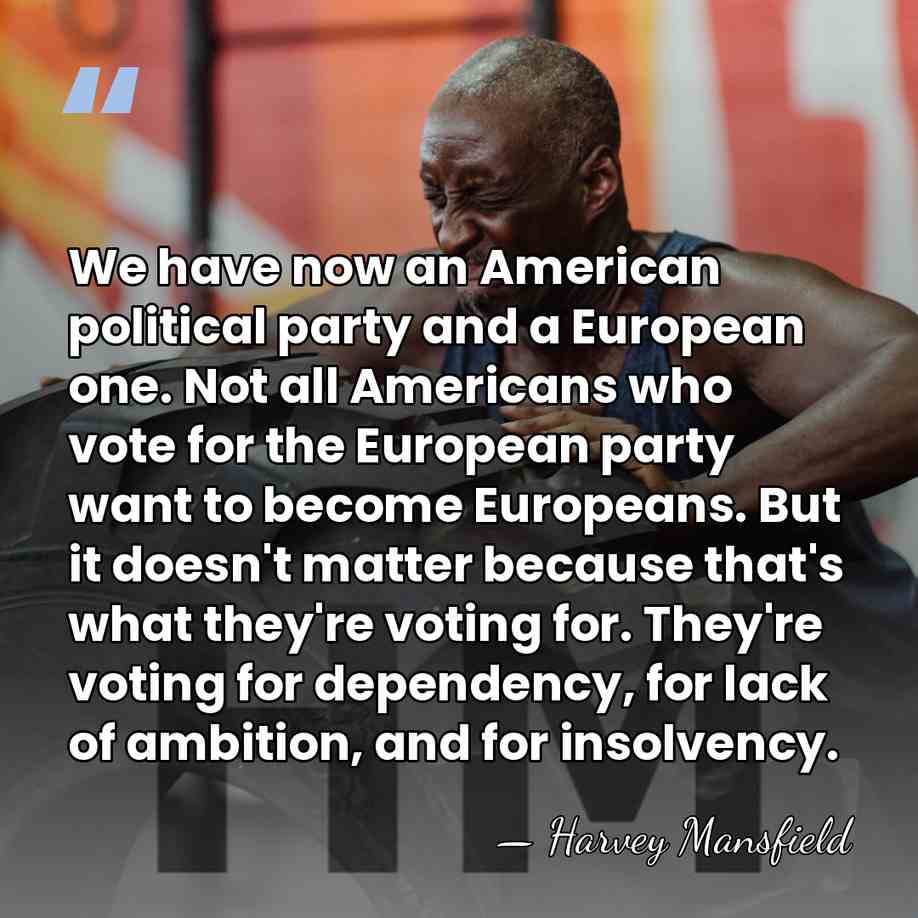 We have now an American political party and a European one. Not&hellip; - Harvey Mansfield
