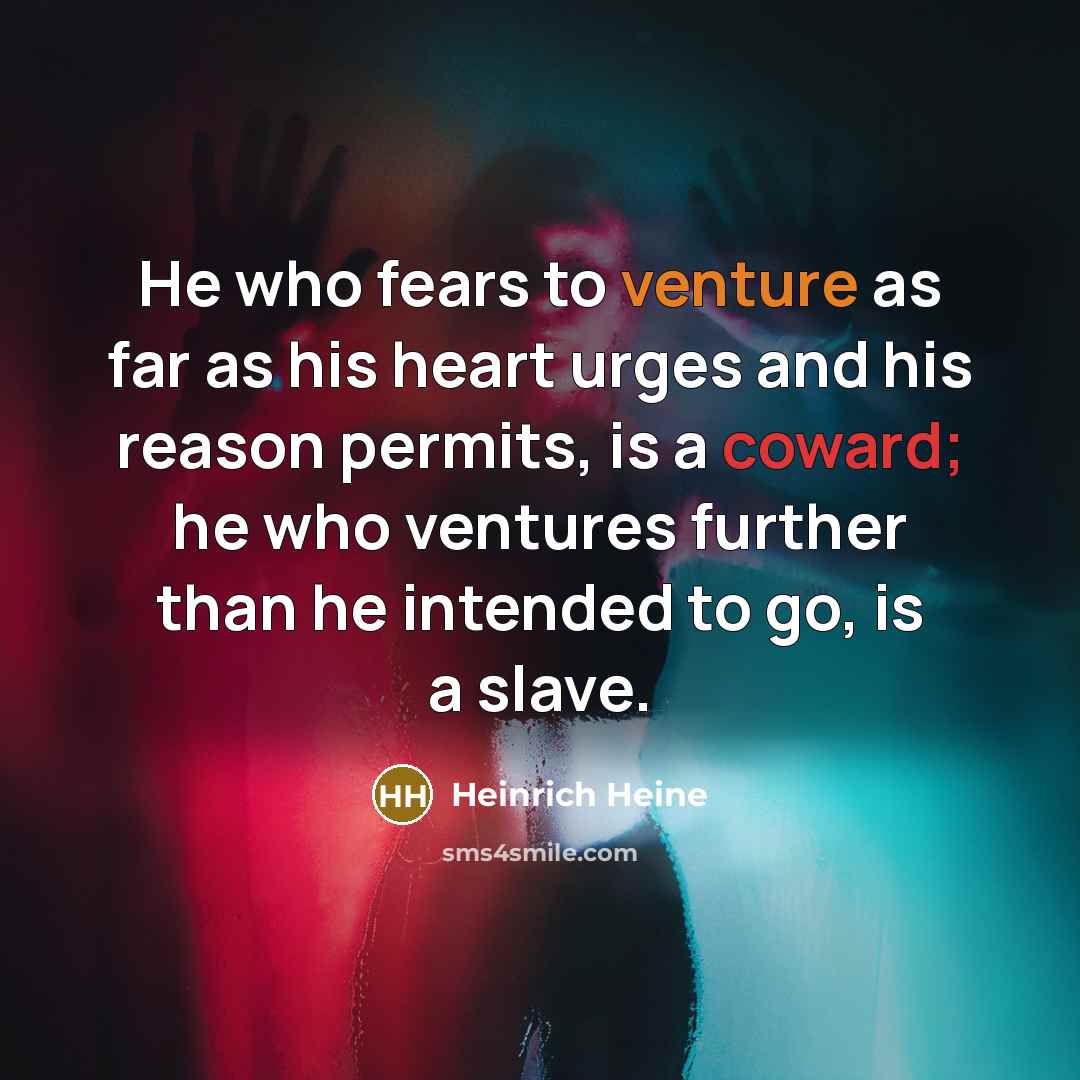 “He who fears to venture as far as his heart…” quote by Heinrich Heine