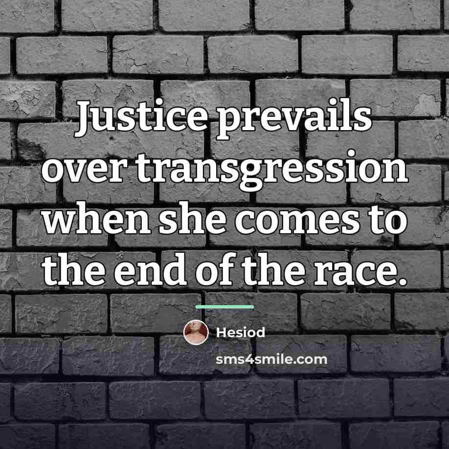 “Justice prevails over transgression when she comes to the end…” quote by Hesiod