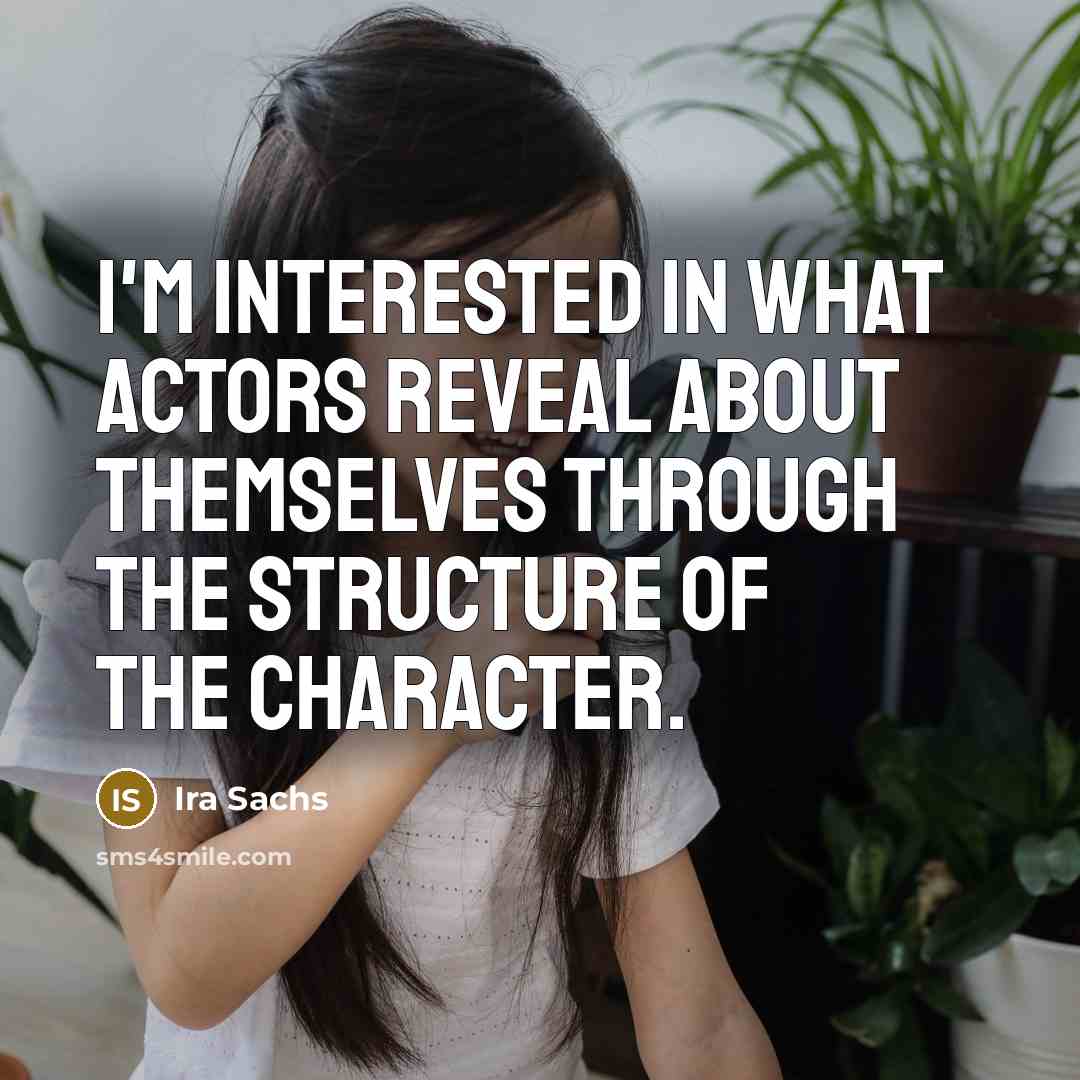 “I'm interested in what actors reveal about themselves through the structure of the character.” quote by Ira Sachs