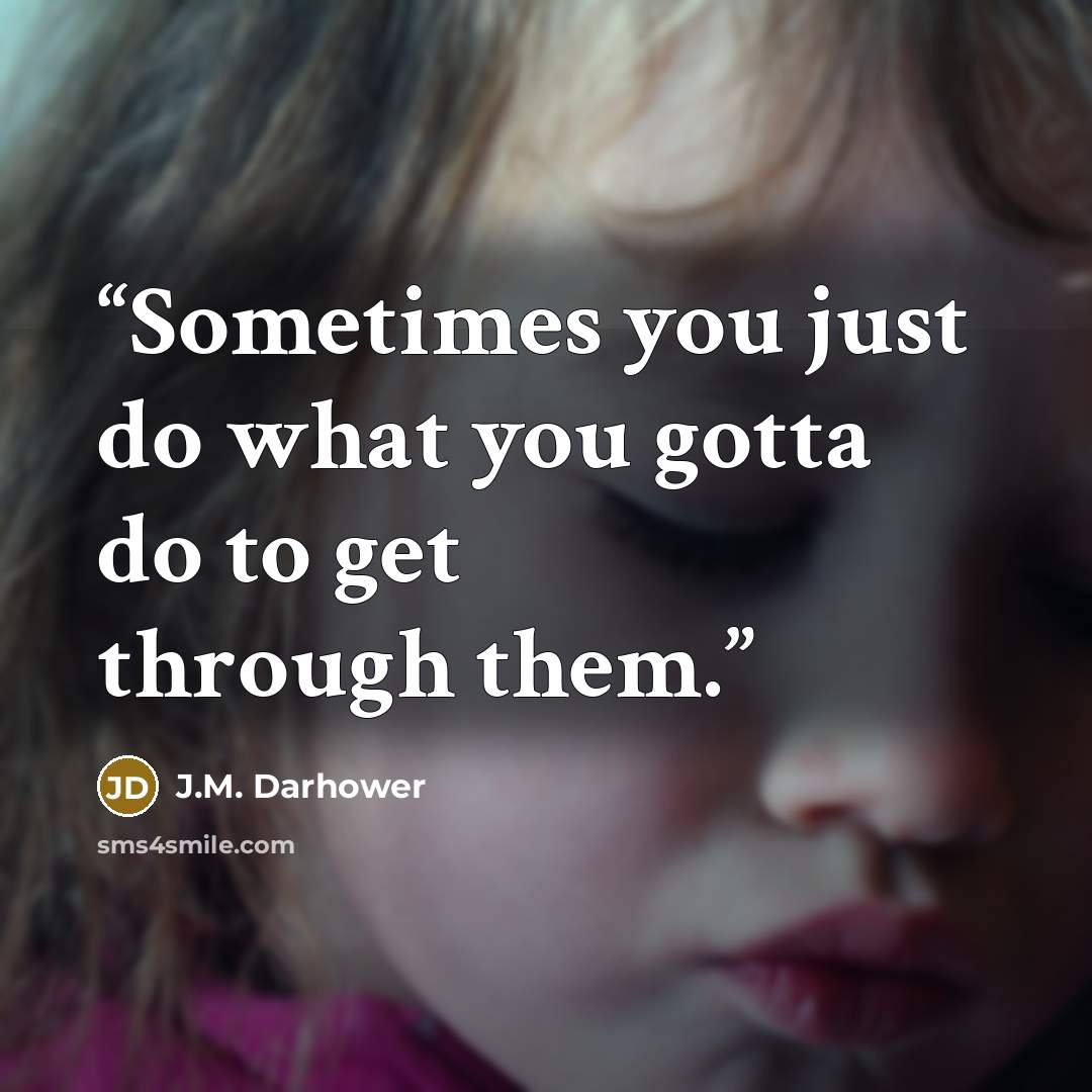 “Sometimes you just do what you gotta do to get through them.” quote by J.M. Darhower